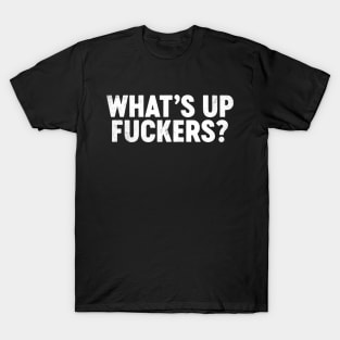 What's Up Fuckers Funny T-Shirt